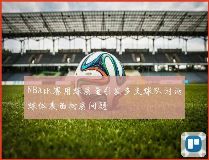 NBA比赛用球质量引发多支球队讨论球体表面材质问题